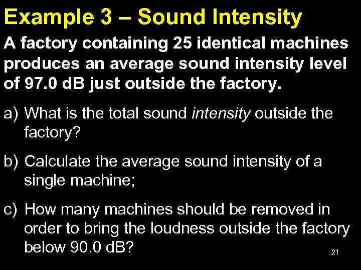 Example 3 – Sound Intensity A factory containing 25 identical machines produces an average