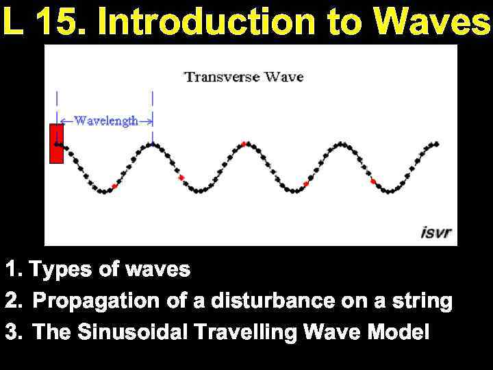 L 15. Introduction to Waves 1. Types of waves 2. Propagation of a disturbance