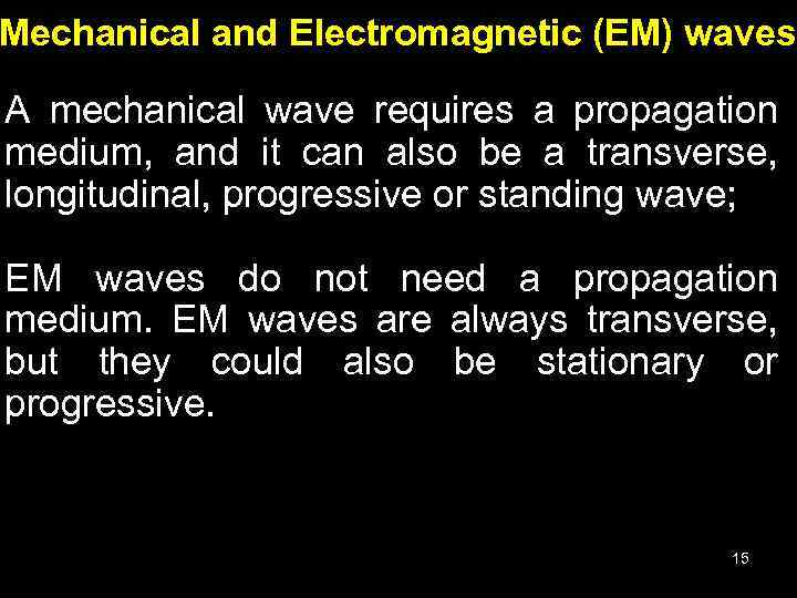 Mechanical and Electromagnetic (EM) waves A mechanical wave requires a propagation medium, and it