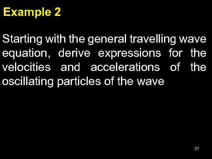 Example 2 Starting with the general travelling wave equation, derive expressions for the velocities