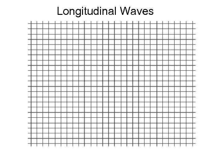 Longitudinal Waves 7 