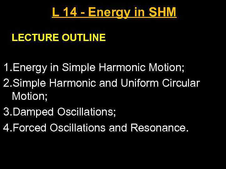 L 14 - Energy in SHM LECTURE OUTLINE 1. Energy in Simple Harmonic Motion;