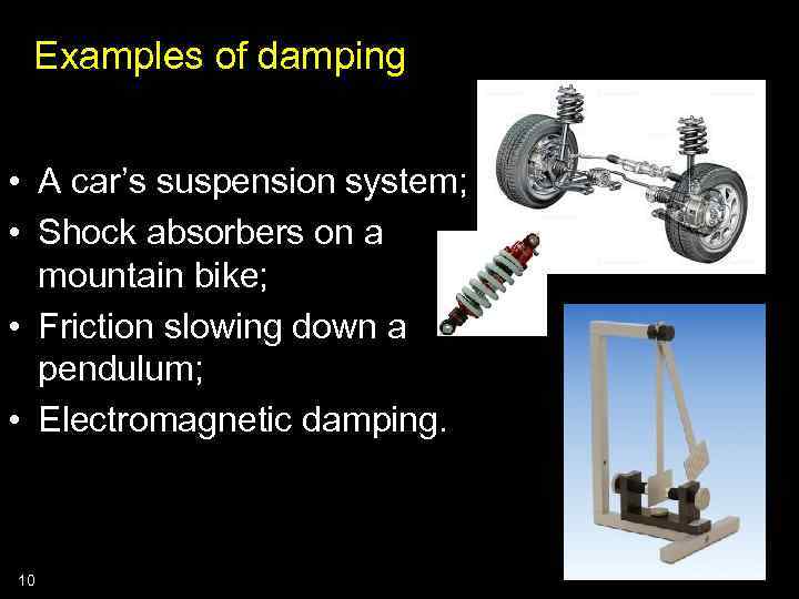 Examples of damping • A car’s suspension system; • Shock absorbers on a mountain