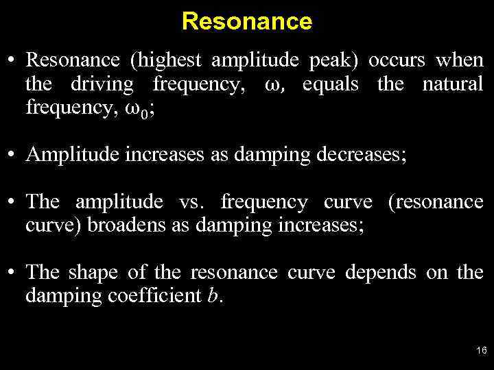 Resonance • Resonance (highest amplitude peak) occurs when the driving frequency, ω, equals the