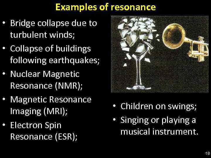 Examples of resonance • Bridge collapse due to turbulent winds; • Collapse of buildings