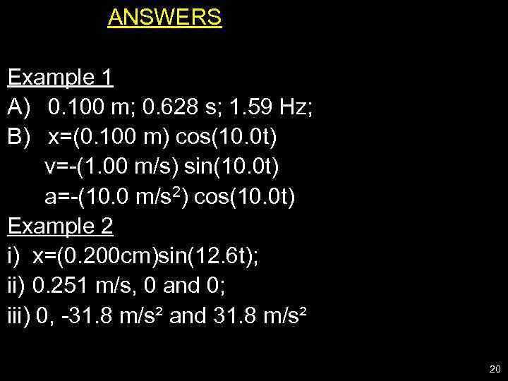  ANSWERS Example 1 A) 0. 100 m; 0. 628 s; 1. 59 Hz;