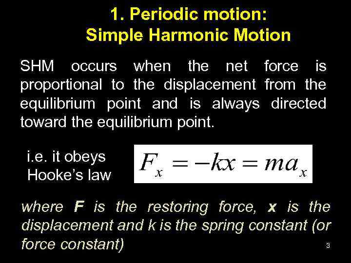 1. Periodic motion: Simple Harmonic Motion SHM occurs when the net force is proportional