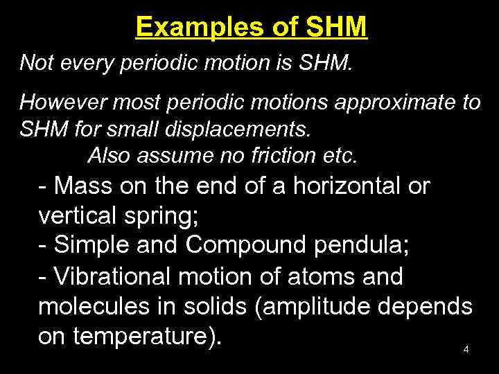 Examples of SHM Not every periodic motion is SHM. However most periodic motions approximate