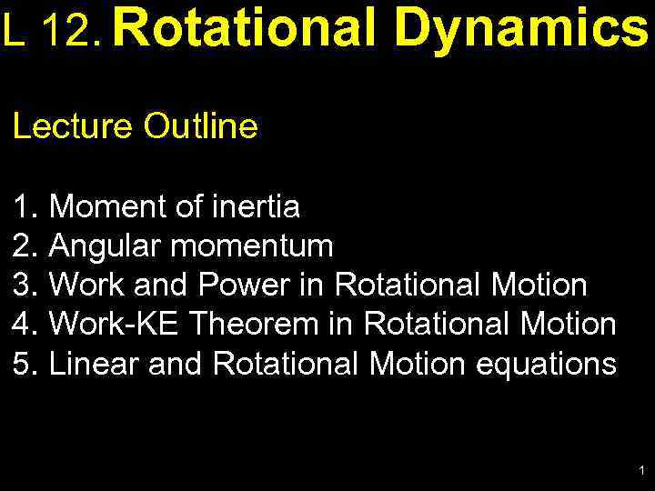 L 12. Rotational Dynamics Lecture Outline 1. Moment of inertia 2. Angular momentum 3.