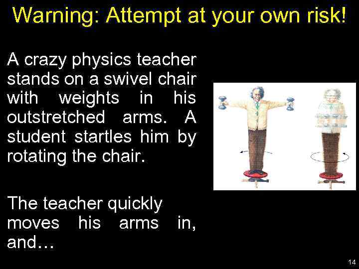 Warning: Attempt at your own risk! A crazy physics teacher stands on a swivel