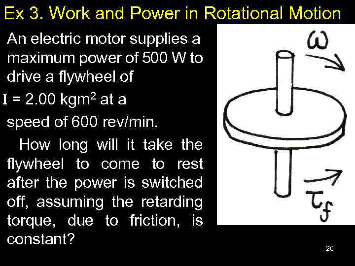 Ex 3. Work and Power in Rotational Motion An electric motor supplies a maximum