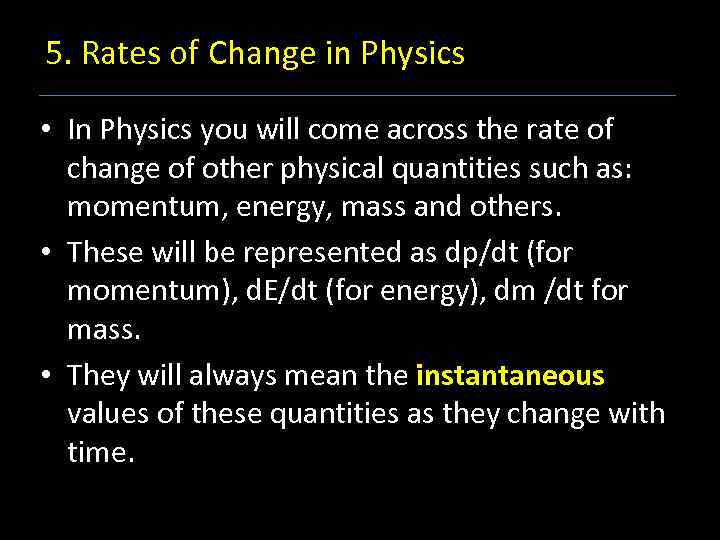 5. Rates of Change in Physics • In Physics you will come across the