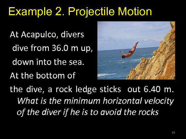 Example 2. Projectile Motion At Acapulco, divers dive from 36. 0 m up, down