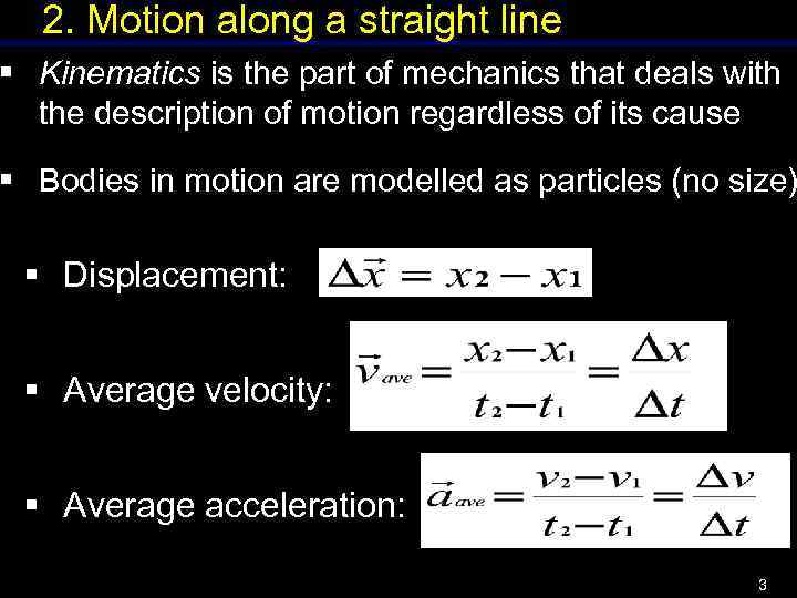2. Motion along a straight line § Kinematics is the part of mechanics that
