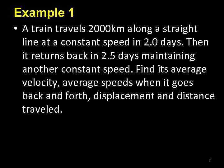 Example 1 • A train travels 2000 km along a straight line at a
