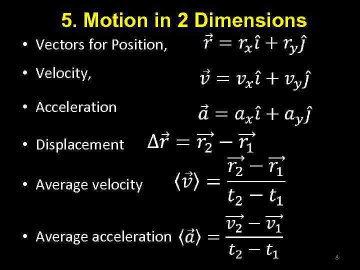 5. Motion in 2 Dimensions • Vectors for Position, • Velocity, • Acceleration •
