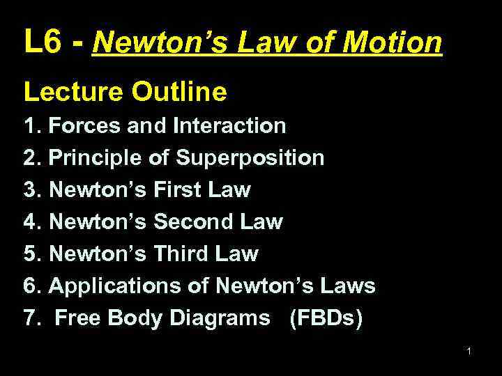 L 6 - Newton’s Law of Motion Lecture Outline 1. Forces and Interaction 2.