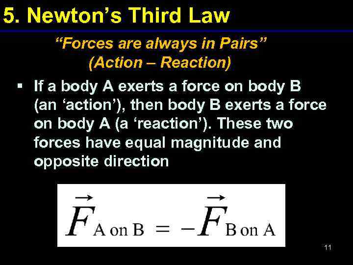 5. Newton’s Third Law “Forces are always in Pairs” (Action – Reaction) § If