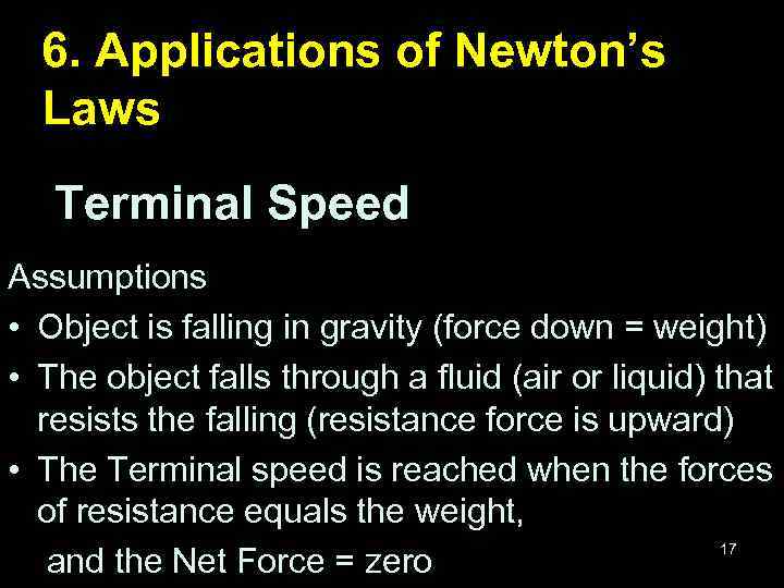 6. Applications of Newton’s Laws Terminal Speed Assumptions • Object is falling in gravity
