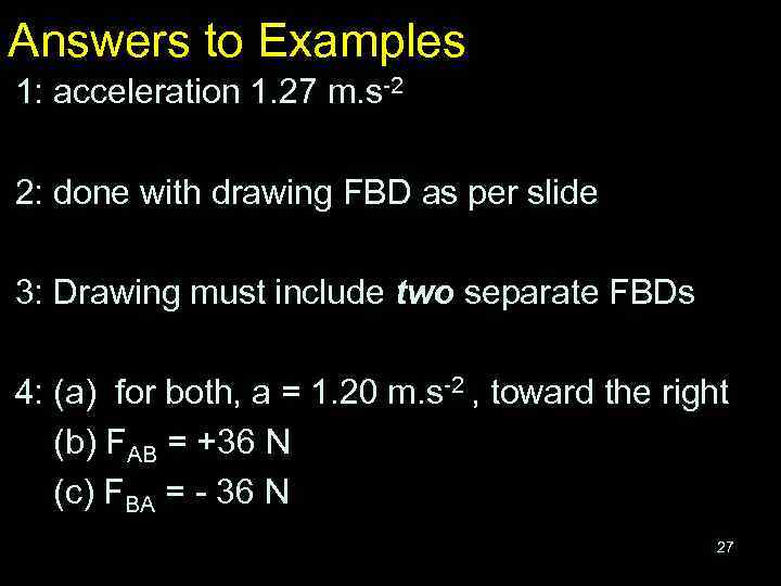 Answers to Examples 1: acceleration 1. 27 m. s-2 2: done with drawing FBD
