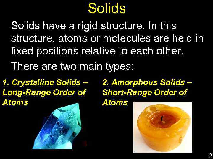 Solids have a rigid structure. In this structure, atoms or molecules are held in