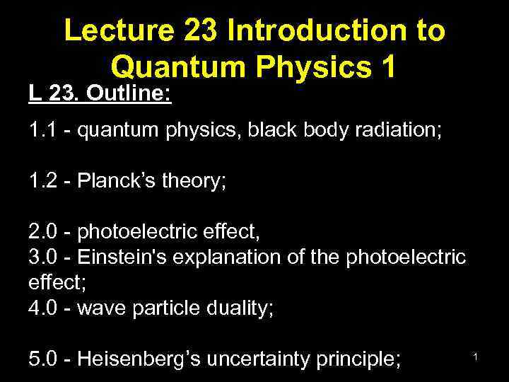 Lecture 23 Introduction to Quantum Physics 1 L 23. Outline: 1. 1 - quantum