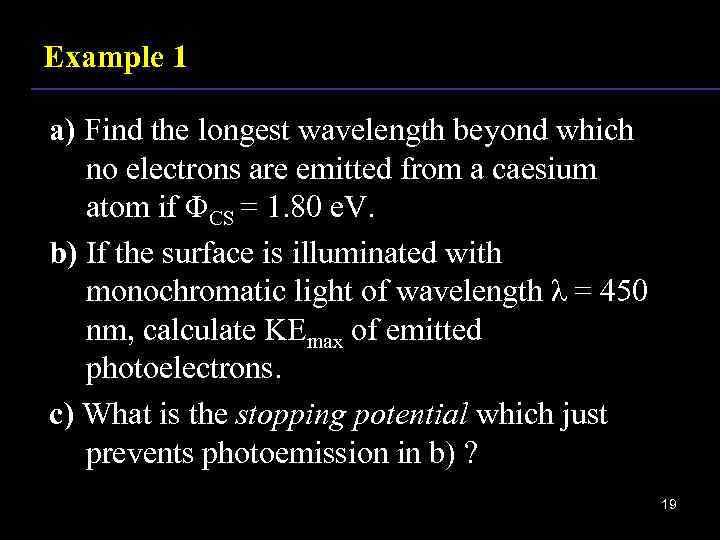 Example 1 a) Find the longest wavelength beyond which no electrons are emitted from
