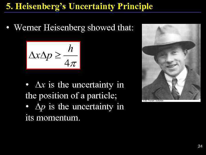 5. Heisenberg’s Uncertainty Principle • Werner Heisenberg showed that: • Δx is the uncertainty