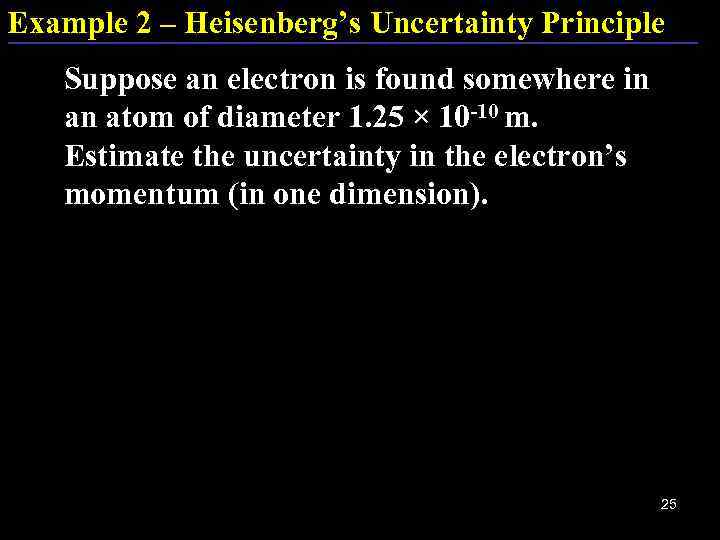 Example 2 – Heisenberg’s Uncertainty Principle Suppose an electron is found somewhere in an