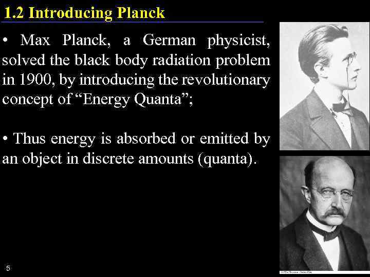 1. 2 Introducing Planck • Max Planck, a German physicist, solved the black body