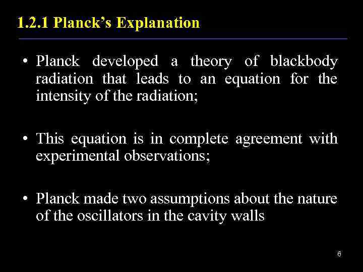 1. 2. 1 Planck’s Explanation • Planck developed a theory of blackbody radiation that