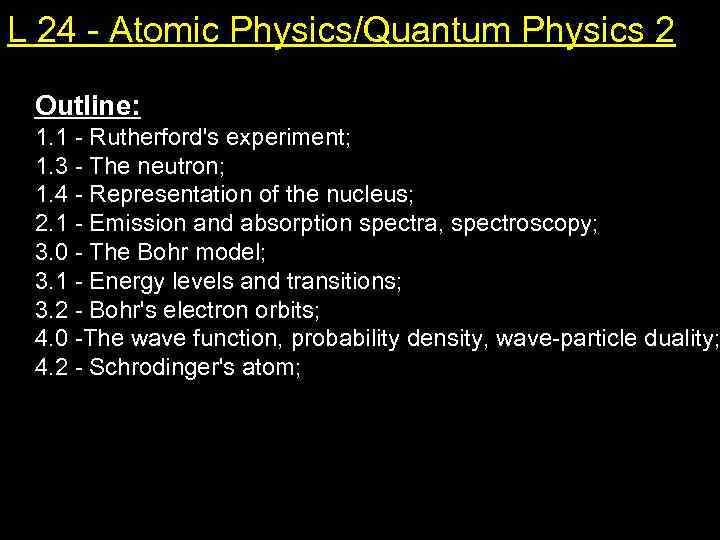L 24 - Atomic Physics/Quantum Physics 2 Outline: 1. 1 - Rutherford's experiment; 1.