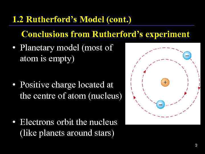 1. 2 Rutherford’s Model (cont. ) Conclusions from Rutherford’s experiment • Planetary model (most
