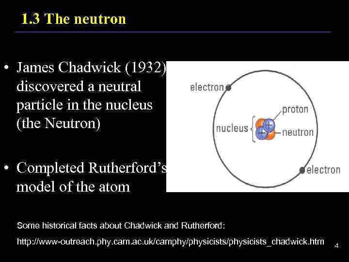 1. 3 The neutron • James Chadwick (1932) discovered a neutral particle in the