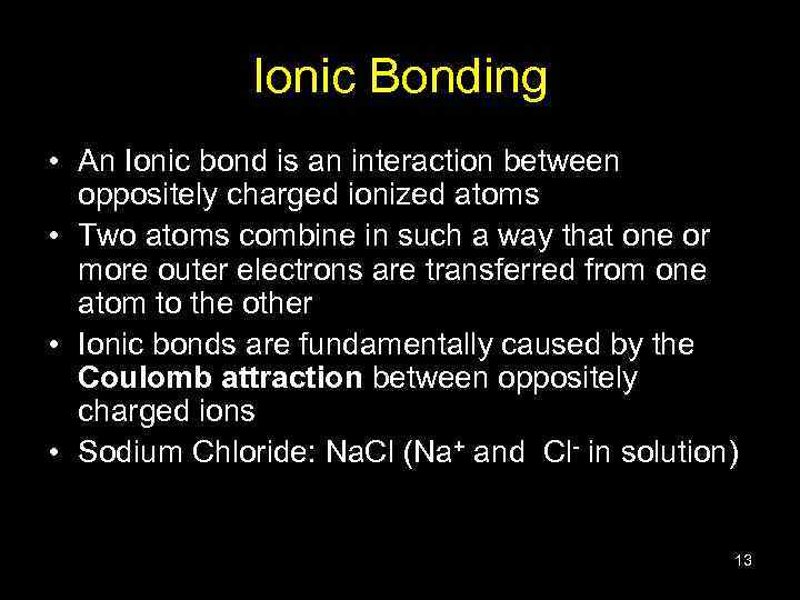 Ionic Bonding • An Ionic bond is an interaction between oppositely charged ionized atoms
