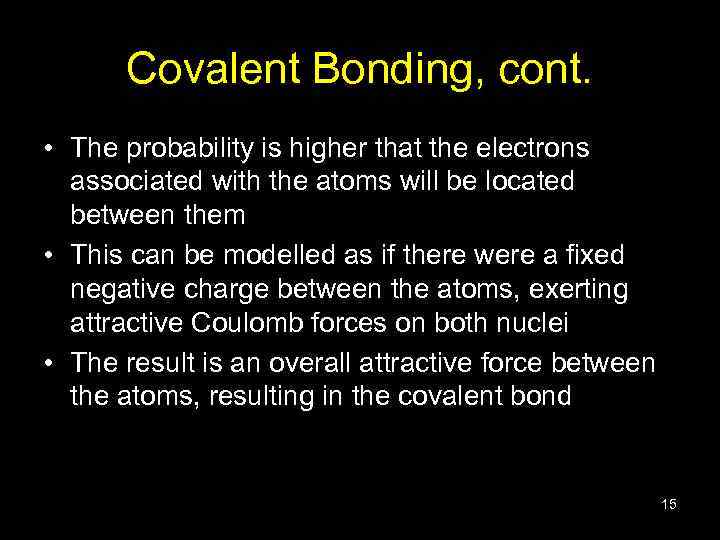 Covalent Bonding, cont. • The probability is higher that the electrons associated with the