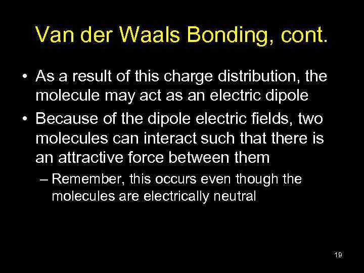Van der Waals Bonding, cont. • As a result of this charge distribution, the