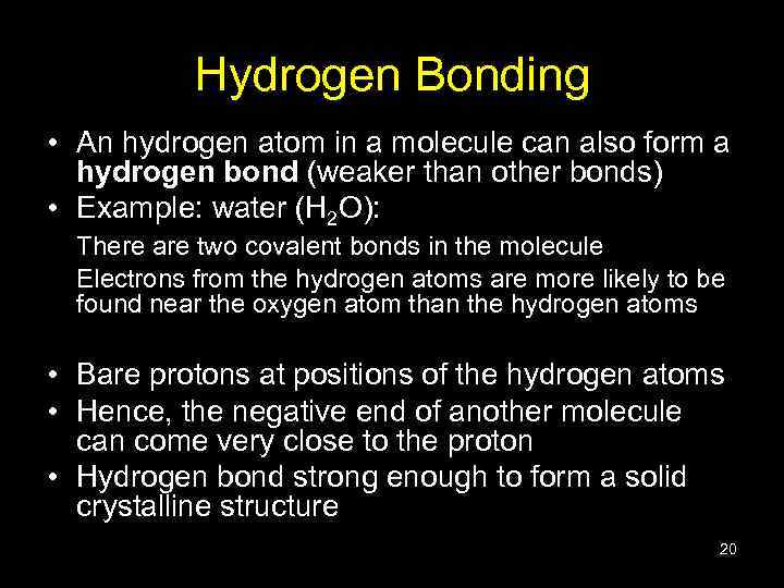 Hydrogen Bonding • An hydrogen atom in a molecule can also form a hydrogen