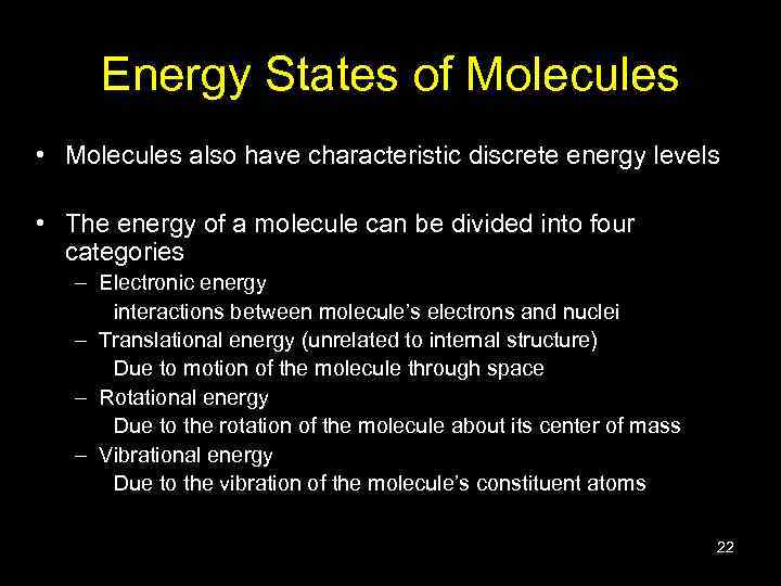 Energy States of Molecules • Molecules also have characteristic discrete energy levels • The