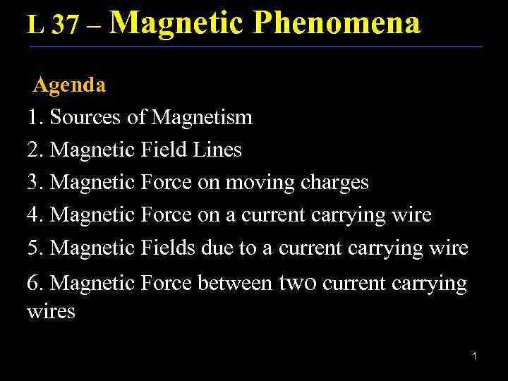 L 37 – Magnetic Phenomena Agenda 1. Sources of Magnetism 2. Magnetic Field Lines