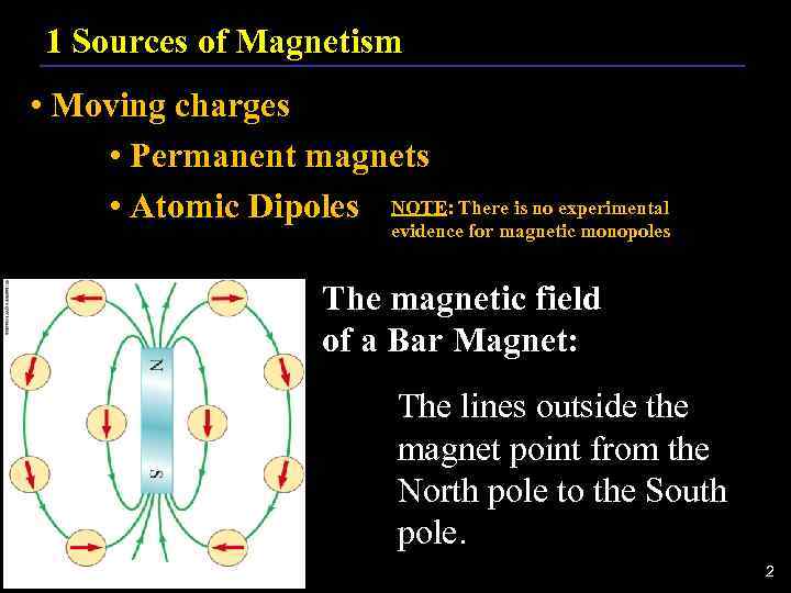1 Sources of Magnetism • Moving charges • Permanent magnets • Atomic Dipoles NOTE: