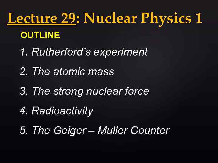 Lecture 29: Nuclear Physics 1 OUTLINE 1. Rutherford’s experiment 2. The atomic mass 3.