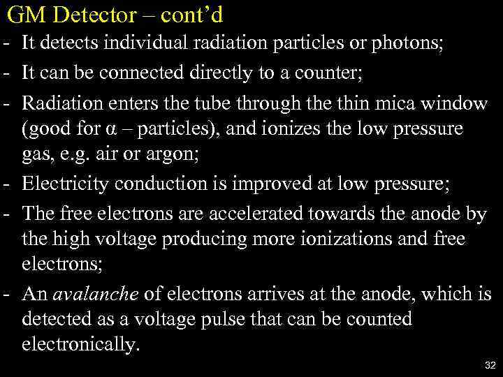 GM Detector – cont’d - It detects individual radiation particles or photons; - It