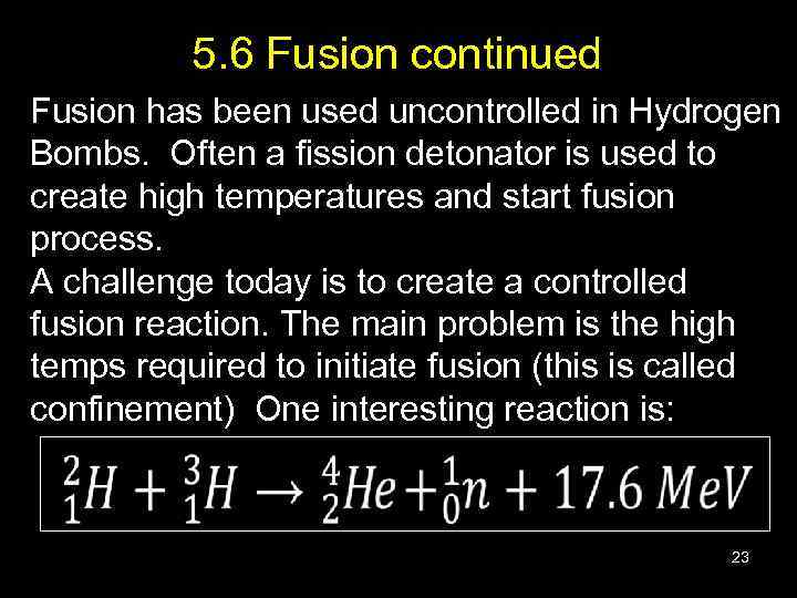 5. 6 Fusion continued Fusion has been used uncontrolled in Hydrogen Bombs. Often a