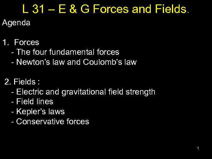 L 31 – E & G Forces and Fields. Agenda 1. Forces - The