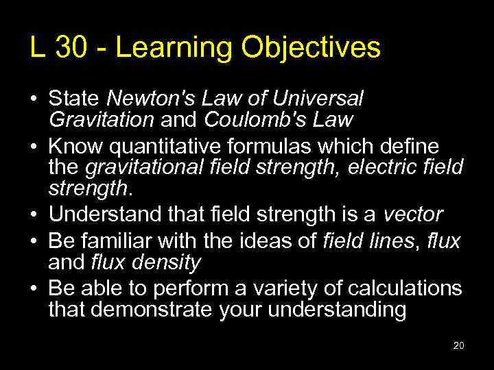 L 30 - Learning Objectives • State Newton's Law of Universal Gravitation and Coulomb's