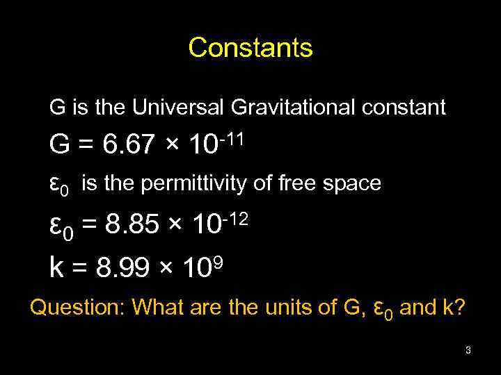 Constants G is the Universal Gravitational constant G = 6. 67 × 10 -11