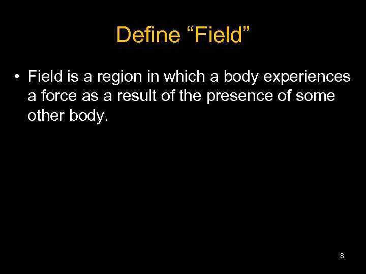 Define “Field” • Field is a region in which a body experiences a force