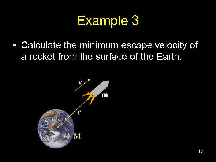 Example 3 • Calculate the minimum escape velocity of a rocket from the surface
