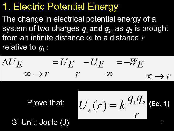 1. Electric Potential Energy • Prove that: SI Unit: Joule (J) (Eq. 1) 2